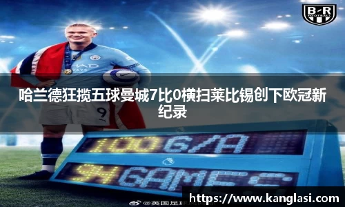 哈兰德狂揽五球曼城7比0横扫莱比锡创下欧冠新纪录